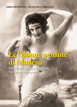 copertina Le «donne perdute» di Modena. Prostitute, uomini e bordelli fra Otto e Novecento