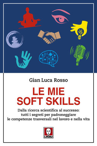 copertina Le mie soft skills. Dalla ricerca scientifica al successo: tutti i segreti per padroneggiare le competenze trasversali nel lavoro e nella vita