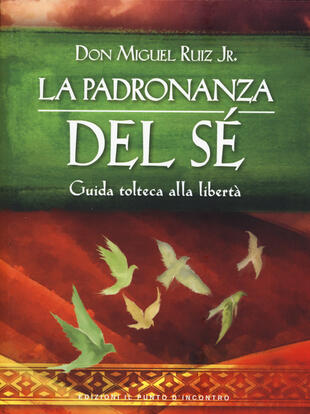 copertina La padronanza del sé. Guida tolteca alla libertà