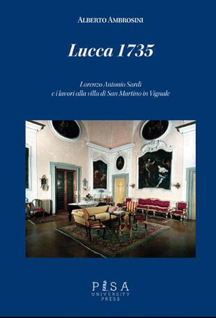 copertina Lucca 1735. Lorenzo Antonio Sardi e i lavori alla villa di San Martino in Vignale