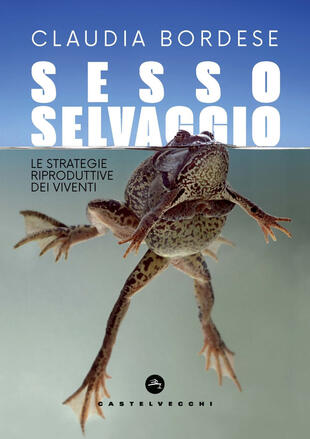 copertina Sesso selvaggio. Le strategie riproduttive dei viventi