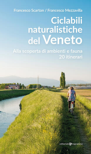 copertina Ciclabili naturalistiche del Veneto. Alla scoperta di ambienti e fauna, 20 itinerari