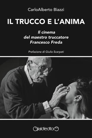 copertina Il trucco e l'anima. Il cinema del maestro truccatore Francesco Freda