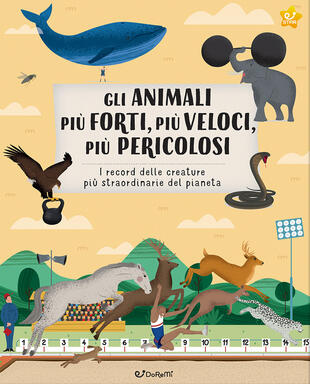copertina Gli animali più forti, più veloci, più pericolosi. I record delle creature più straordinarie del pianeta. Ediz. illustrata