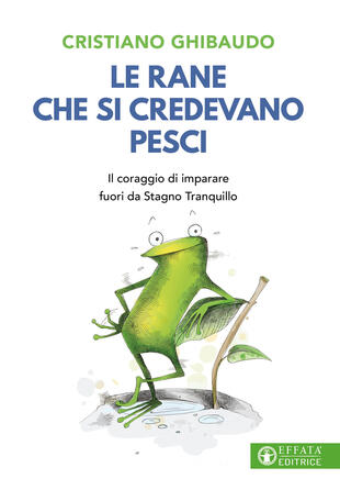 copertina Le rane che si credevano pesci. Il coraggio di imparare fuori da Stagno Tranquillo