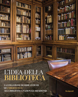 copertina L'idea della biblioteca. La collezione di libri antichi di Umberto Eco alla biblioteca Braidense