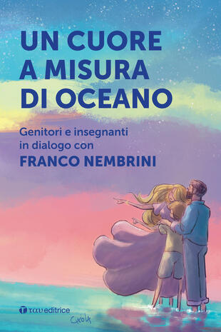 copertina Un cuore a misura di oceano. Genitori e insegnanti in dialogo con Franco Nembrini