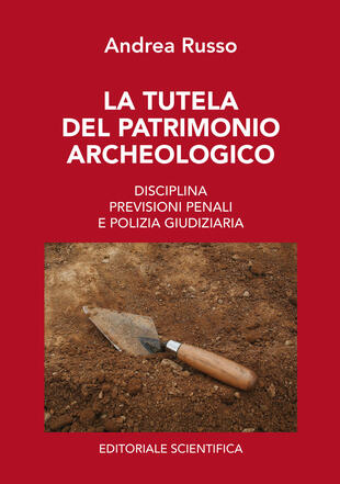 copertina La tutela del patrimonio archeologico. Disciplina, previsioni penali e polizia giudiziaria