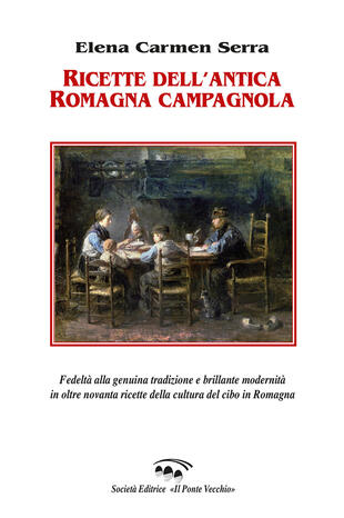 copertina Ricette dell'antica Romagna campagnola. Fedeltà alla genuina tradizione e brillante modernità in oltre novanta ricette della cultura del cibo in Romagna
