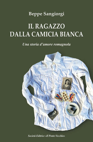 copertina Il ragazzo dalla camicia bianca. Una storia d'amore romagnola
