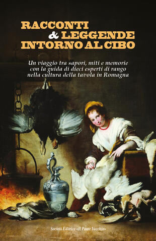 copertina Racconti e leggende intorno al cibo. Un viaggio tra sapori, miti e memorie con la guida di dieci esperti di rango nella cultura della tavola in Romagna