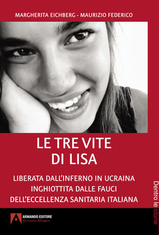 copertina Le tre vite di Lisa. Liberata dall'inferno in Ucraina inghiottita dalle fauci dell'eccellenza sanitaria italiana