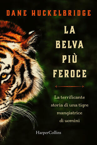copertina La belva più feroce. La terrificante storia di una tigre mangiatrice di uomini