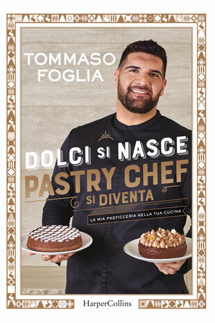 copertina Dolci si nasce, pastry chef si diventa. La mia pasticceria nella tua cucina. Ediz. illustrata