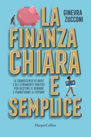 copertina La finanza chiara e semplice. Le conoscenze di base e gli strumenti pratici per gestire il denaro e pianificare il futuro