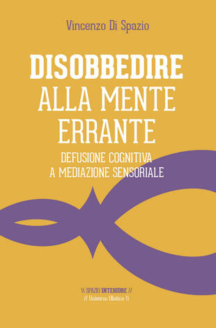 copertina Disobbedire alla mente errante. Defusione cognitiva a mediazione sensoriale