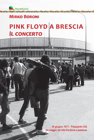 copertina Pink Floyd a Brescia. Il concerto. 19 giugno 1971. Palazzetto Eib. Un viaggio fra mito e passione. Ediz. illustrata