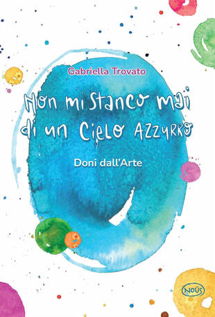 copertina Non mi stanco mai di un cielo azzurro. Doni dall'arte