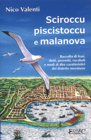 copertina Sciroccu piscistoccu e malanova. Raccolta di frasi, detti, proverbi, vocaboli e modi di dire caratteristici del dialetto messinese