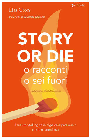 copertina Story or die. O racconti o sei fuori. Fare storytelling coinvolgente e persuasivo con le neuroscienze