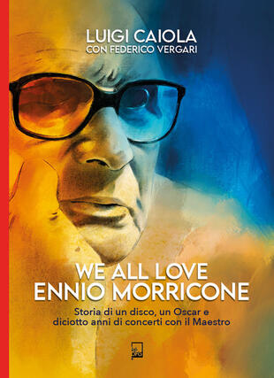copertina We all love Ennio Morricone. Storia di un disco, un Oscar e diciotto anni di concerti con il maestro