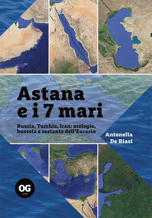 copertina Astana e i 7 mari. Russia, Turchia, Iran: orologio, bussola e sestante dell'Eurasia