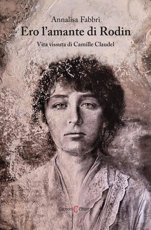 copertina Ero l'amante di Rodin. Vita vissuta di Camille Claudel