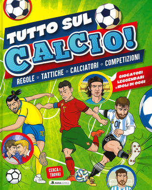 copertina Tutto sul calcio. Regole, tattiche, calciatori, competizioni. Ediz. a colori