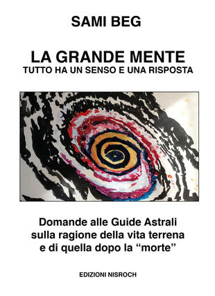 copertina La grande mente. Tutto ha un senso e una risposta. Domande alle guide astrali sulla ragione della vita terrena e di quella dopo la &laquo;morte&raquo;. Nuova ediz.