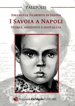 copertina I Savoia a Napoli. Storia, aneddoti e nostalgia