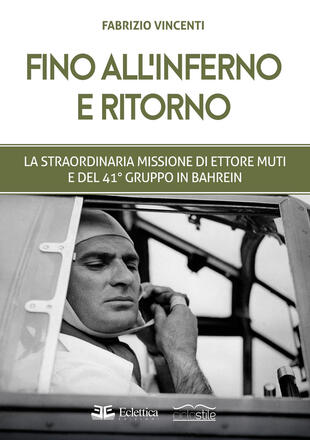 copertina Fino all'inferno e ritorno. La straordinaria missione di Ettore Muti e del 41° Gruppo in Bahrein