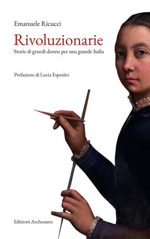 copertina Rivoluzionarie. Storie di grandi donne per una grande Italia