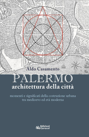 copertina Palermo, architettura della citt&agrave; momenti e significati della costruzione urbana tra medioevo ed et&agrave; moderna