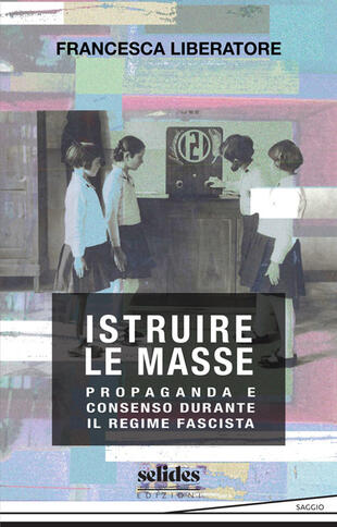 copertina Istruire le masse. Propaganda e consenso durante il regime fascista